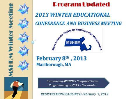 2013 WINTER EDUCATIONAL CONFERENCE AND BUSINESS MEETING February 8 th, 2013 Marlborough, MA MSHRM Winter Meeting REGISTRATION DEADLINE is February 7, 2013.