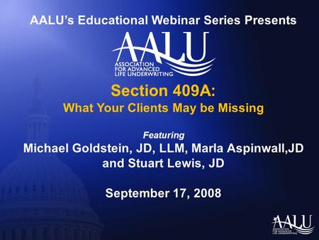 AALU’s Educational Webinar Series Presents Section 409A: What Your Clients May be Missing Featuring Michael Goldstein, JD, LLM, Marla Aspinwall,JD and.