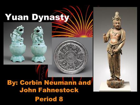 Yuan Dynasty By: Corbin Neumann and John Fahnestock Period 8.