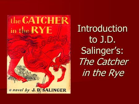 Introduction to J.D. Salinger’s: The Catcher in the Rye.
