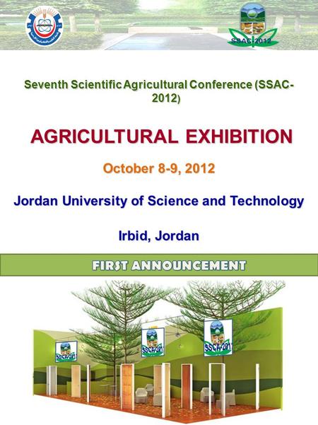 Seventh Scientific Agricultural Conference (SSAC- 2012 ) AGRICULTURAL EXHIBITION AGRICULTURAL EXHIBITION October 8-9, 2012 Jordan University of Science.