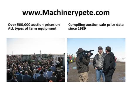 Www.Machinerypete.com Over 500,000 auction prices on ALL types of farm equipment Compiling auction sale price data since 1989.