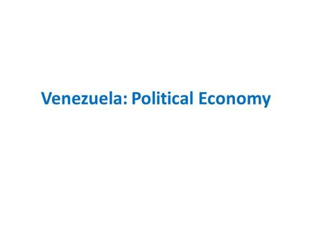 Venezuela: Political Economy. Early Punto Fijo Democracy : 1958 – 75 Legitimacy & Political Economy Infrastructure Development – Modernization – Participation.