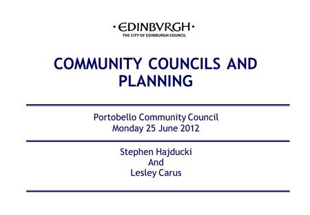 COMMUNITY COUNCILS AND PLANNING Portobello Community Council Monday 25 June 2012 Stephen Hajducki And Lesley Carus.