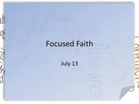 Focused Faith July 13. Admit it now … What situations tend to rattle you? There are plenty of things that can get us rattled or upset. – But, we can find.