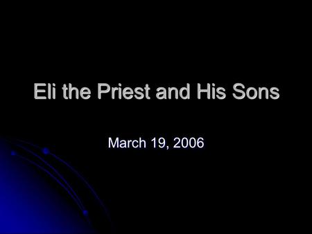 Eli the Priest and His Sons March 19, 2006. One of the places that the Lord insists on keeping pure and holy is His House One of the places that the Lord.