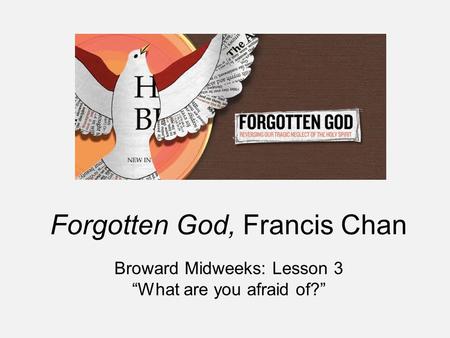 Forgotten God, Francis Chan Broward Midweeks: Lesson 3 “What are you afraid of?”