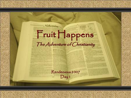 Fruit Happens The Adventure of Christianity Comunicación y Gerencia Rendezvous 2007 Day 1.