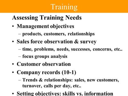 Training Assessing Training Needs Management objectives –products, customers, relationships Sales force observation & survey –time, problems, needs, successes,