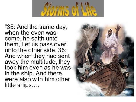 “35: And the same day, when the even was come, he saith unto them, Let us pass over unto the other side. 36: And when they had sent away the multitude,