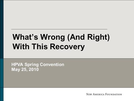 What’s Wrong (And Right) With This Recovery HPVA Spring Convention May 25, 2010.