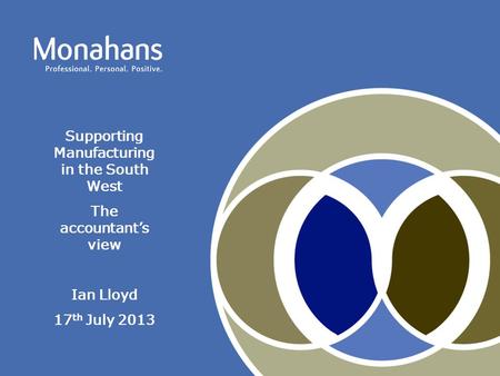Supporting Manufacturing in the South West The accountant’s view Ian Lloyd 17 th July 2013.