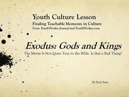 Exodus: Gods and Kings The Movie Is Not Quite True to the Bible. Is that a Bad Thing? Youth Culture Lesson Finding Teachable Moments in Culture From YouthWorker.
