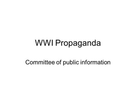 WWI Propaganda Committee of public information. War at Home War Industries Board Committee of Public Information (CPI) * war propaganda * intolerance.
