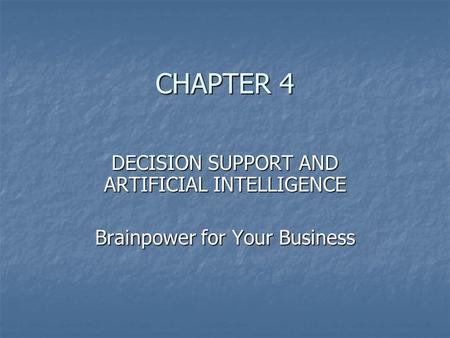 CHAPTER 4 DECISION SUPPORT AND ARTIFICIAL INTELLIGENCE Brainpower for Your Business.