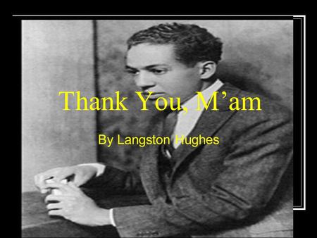 Thank You, M’am By Langston Hughes. Presentable adj. respectable, fit to be seen, acceptable “You might run that comb through your hair so you will look.