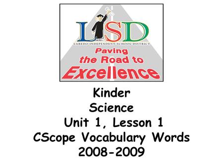 Kinder Science Unit 1, Lesson 1 CScope Vocabulary Words 2008-2009.