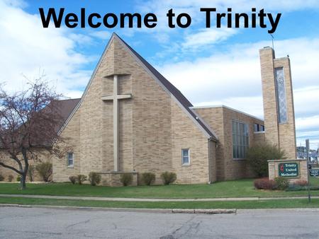 Welcome to Trinity. As we gather... We greet each other...