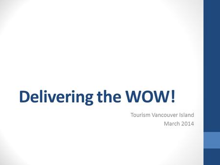 Delivering the WOW! Tourism Vancouver Island March 2014.