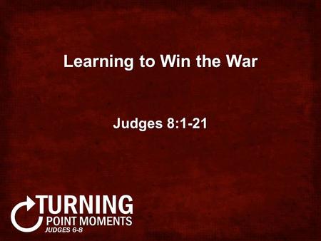 Learning to Win the War Judges 8:1-21. Bottom Line: God’s plan for your life is not about your status or security - it is about His glory!God’s.