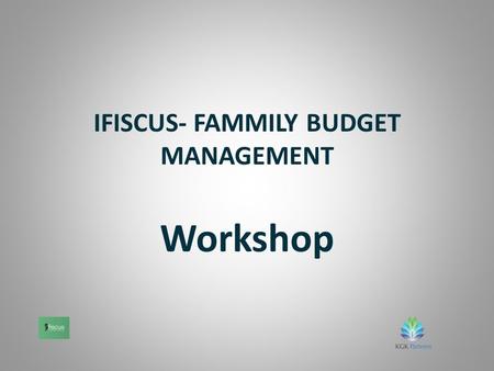 IFISCUS- FAMMILY BUDGET MANAGEMENT Workshop. Goals of the workshop: -development skills of definition of financial goals -diagnosis of motivational.