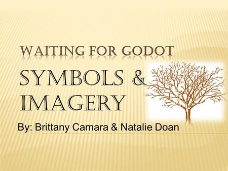 Waiting For Godot Symbols & Imagery By: Brittany Camara & Natalie Doan.