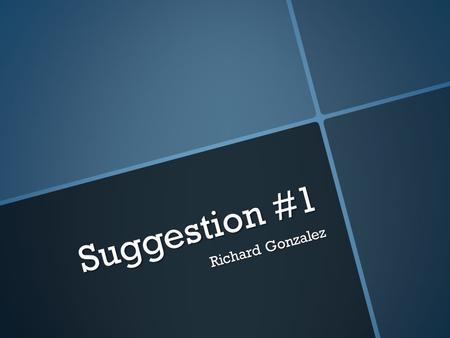 Suggestion #1 Richard Gonzalez. What do I what to bring to this semester from the last one ? Why ?  I wanted to bring to this semester from the previous.