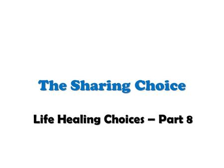 The Sharing Choice Life Healing Choices – Part 8.