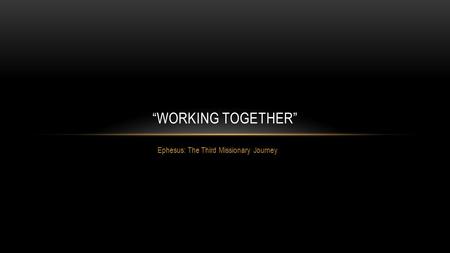 Ephesus: The Third Missionary Journey “WORKING TOGETHER”