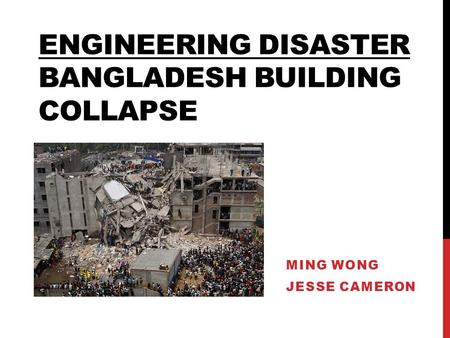 ENGINEERING DISASTER BANGLADESH BUILDING COLLAPSE MING WONG JESSE CAMERON.
