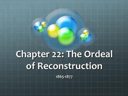 Chapter 22: The Ordeal of Reconstruction 1865-1877.