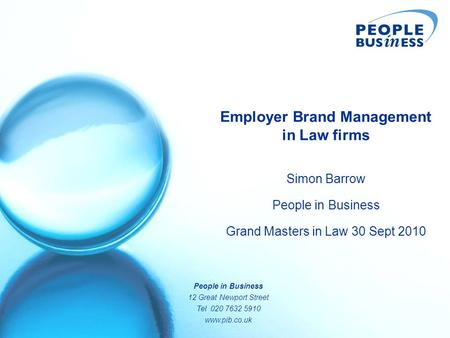 People in Business 12 Great Newport Street Tel 020 7632 5910 www.pib.co.uk Employer Brand Management in Law firms Simon Barrow People in Business Grand.