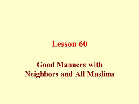 Lesson 60 Good Manners with Neighbors and All Muslims.
