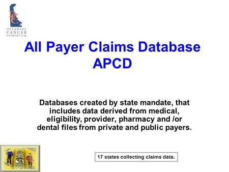 All Payer Claims Database APCD Databases created by state mandate, that includes data derived from medical, eligibility, provider, pharmacy and /or dental.
