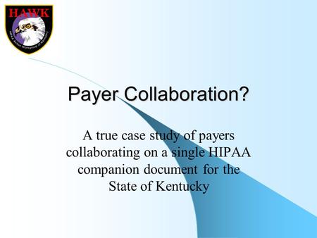 Payer Collaboration? A true case study of payers collaborating on a single HIPAA companion document for the State of Kentucky.