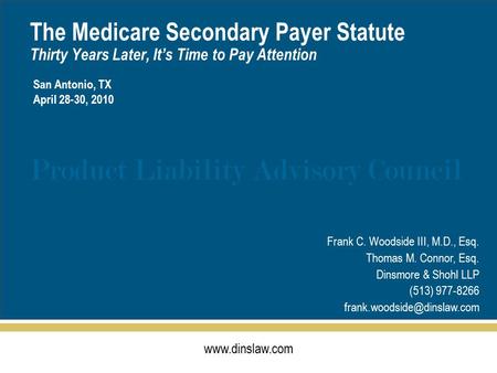 Www.dinslaw.com Product Liability Advisory Council The Medicare Secondary Payer Statute Thirty Years Later, It’s Time to Pay Attention Frank C. Woodside.