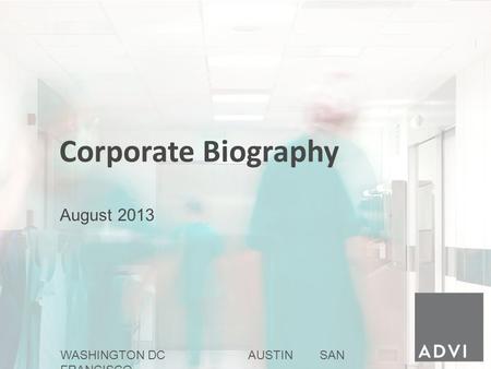 1 August 2013 WASHINGTON DC AUSTIN SAN FRANCISCO Corporate Biography.