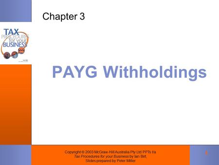 Copyright  2003 McGraw-Hill Australia Pty Ltd PPTs t/a Tax Procedures for your Business by Ian Birt, Slides prepared by Peter Miller 1 PAYG Withholdings.