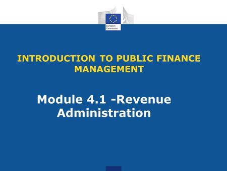 INTRODUCTION TO PUBLIC FINANCE MANAGEMENT Module 4.1 -Revenue Administration.
