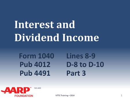 TAX-AIDE Interest and Dividend Income Form 1040Lines 8-9 Pub 4012D-8 to D-10 Pub 4491Part 3 NTTC Training – 2014 1.