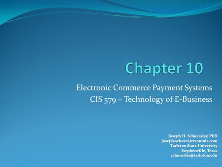 Electronic Commerce Payment Systems CIS 579 – Technology of E-Business Joseph H. Schuessler, PhD Joseph.schuesslersounds.com Tarleton State University.