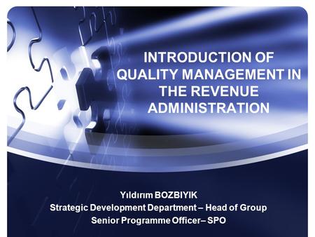 INTRODUCTION OF QUALITY MANAGEMENT IN THE REVENUE ADMINISTRATION Yıldırım BOZBIYIK Strategic Development Department – Head of Group Senior Programme Officer–