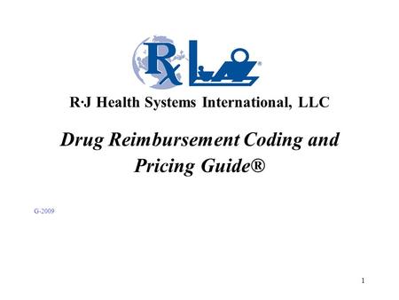 1 Drug Reimbursement Coding and Pricing Guide® G-2009 R·J Health Systems International, LLC.