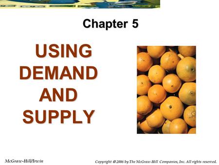McGraw-Hill/Irwin Copyright  2006 by The McGraw-Hill Companies, Inc. All rights reserved. USING DEMAND AND SUPPLY USING DEMAND AND SUPPLY Chapter 5.