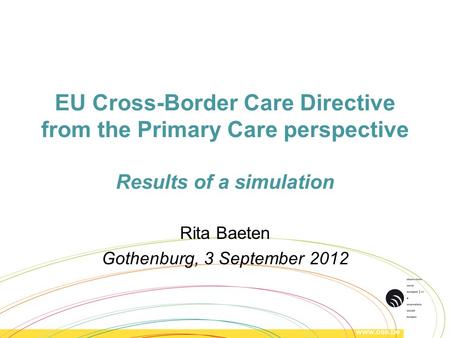 EU Cross-Border Care Directive from the Primary Care perspective Results of a simulation Rita Baeten Gothenburg, 3 September 2012.