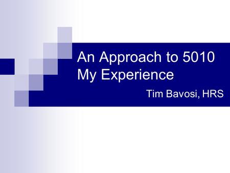An Approach to 5010 My Experience Tim Bavosi, HRS.