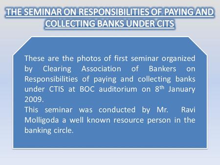 THE SEMINAR ON RESPONSIBILITIES OF PAYING AND COLLECTING BANKS UNDER CITS These are the photos of first seminar organized by Clearing Association of Bankers.