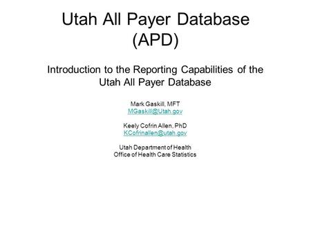 Utah All Payer Database (APD) Introduction to the Reporting Capabilities of the Utah All Payer Database Mark Gaskill, MFT Keely Cofrin.