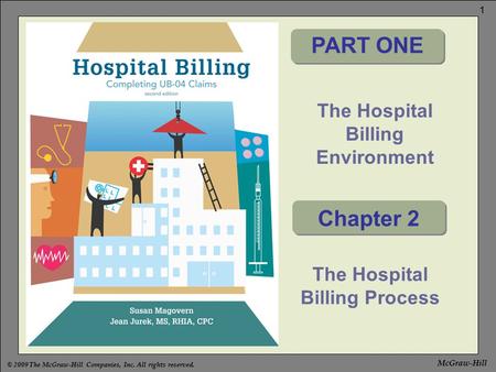© 2009 The McGraw-Hill Companies, Inc. All rights reserved. 1 McGraw-Hill Insert Cover Here The Hospital Billing Environment PART ONE Chapter 2 The Hospital.