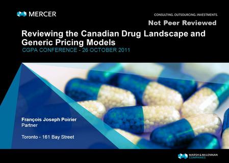 Reviewing the Canadian Drug Landscape and Generic Pricing Models CGPA CONFERENCE - 26 OCTOBER 2011 François Joseph Poirier Partner Toronto - 161 Bay Street.